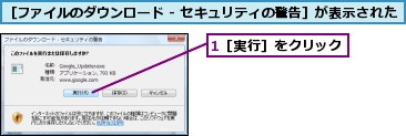 1［実行］をクリック,［ファイルのダウンロード - セキュリティの警告］が表示された