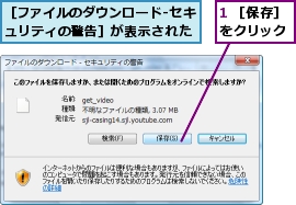 1 ［保存］をクリック,［ファイルのダウンロード-セキュリティの警告］が表示された