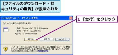 1 ［実行］をクリック,［ファイルのダウンロード - セキュリティの警告］が表示された