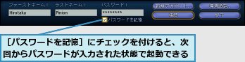 ［パスワードを記憶］にチェックを付けると、次回からパスワードが入力された状態で起動できる