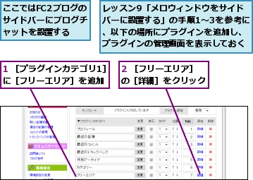 1 ［プラグインカテゴリ1］に［フリーエリア］を追加,2 ［フリーエリア］の［詳細］をクリック,ここではFC2ブログのサイドバーにブログチャットを設置する,レッスン9「メロウィンドウをサイドバーに設置する」の手順1〜3を参考に、以下の場所にプラグインを追加し、プラグインの管理画面を表示しておく