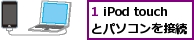 1 iPod touchとパソコンを接続