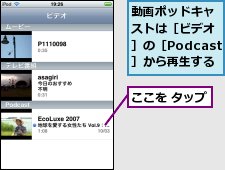 ここを タップ,動画ポッドキャストは［ビデオ］の［Podcast］から再生する