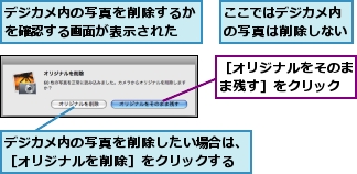 ここではデジカメ内の写真は削除しない,デジカメ内の写真を削除したい場合は、［オリジナルを削除］をクリックする,デジカメ内の写真を削除するかを確認する画面が表示された,［オリジナルをそのまま残す］をクリック