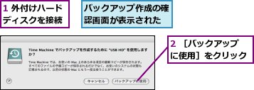 1 外付けハードディスクを接続,2 ［バックアップに使用］をクリック,バックアップ作成の確認画面が表示された