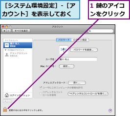 1 鍵のアイコンをクリック,［システム環境設定］-［アカウント］を表示しておく