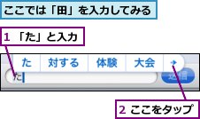 1 「た」と入力,2 ここをタップ,ここでは「田」を入力してみる