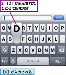 2 ［D］が表示されたところで指を離す,［D］が入力される