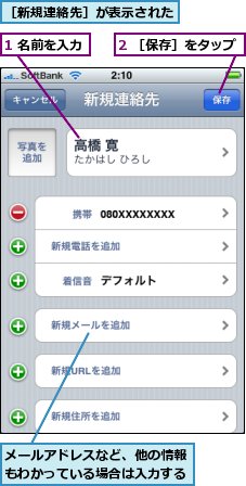 1 名前を入力,2 ［保存］をタップ,メールアドレスなど、他の情報もわかっている場合は入力する,［新規連絡先］が表示された