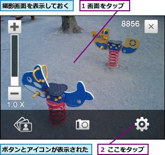 1 画面をタップ,ボタンとアイコンが表示された,撮影画面を表示しておく,２ ここをタップ