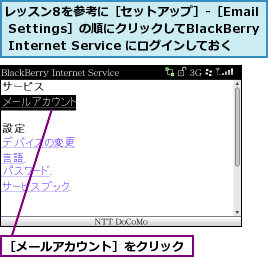 レッスン8を参考に［セットアップ］-［Email Settings］の順にクリックしてBlackBerry Internet Service にログインしておく,［メールアカウント］をクリック