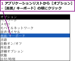 1 アプリケーションリストから［オプション］-［画面/ キーボード］の順にクリック  