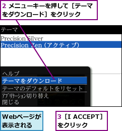 2 メニューキーを押して［テーマをダウンロード］をクリック  ,3［I ACCEPT］をクリック  ,Webページが表示される