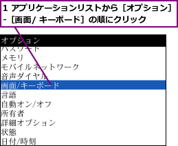 1 アプリケーションリストから［オプション］-［画面/ キーボード］の順にクリック  