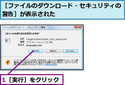 1［実行］をクリック,［ファイルのダウンロード - セキュリティの警告］が表示された            
