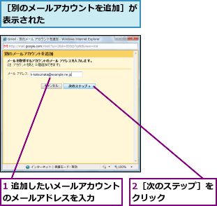 1 追加したいメールアカウントのメールアドレスを入力    ,2［次のステップ］をクリック     ,［別のメールアカウントを追加］が表示された          