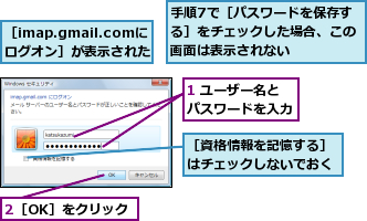 1 ユーザー名とパスワードを入力,2［OK］をクリック,手順7で［パスワードを保存する］をチェックした場合、この画面は表示されない,［imap.gmail.comにログオン］が表示された,［資格情報を記憶する］はチェックしないでおく