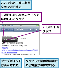 1 選択したい文字のところで長押ししてタップ     ,2［選択］をタップ  ,ここではメールにある文字を選択する  ,グラブポイントが表示された,タップした位置の前後にある言葉が選択される