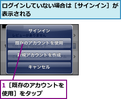 1［既存のアカウントを使用］をタップ    ,ログインしていない場合は［サインイン］が表示される              