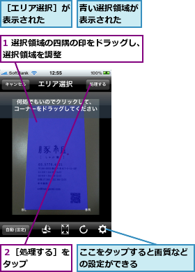1 選択領域の四隅の印をドラッグし、選択領域を調整        ,ここをタップすると画質などの設定ができる      ,青い選択領域が表示された  ,２［処理する］をタップ     ,［エリア選択］が表示された  