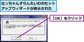 なっちゃんずらんたいむのセットアップウィザードが表示された,［OK］をクリック