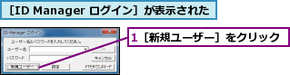 1［新規ユーザー］をクリック,［ID Manager ログイン］が表示された