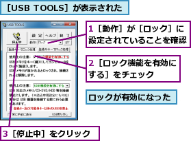 1［動作］が［ロック］に設定されていることを確認,2［ロック機能を有効にする］をチェック  ,3［停止中］をクリック,ロックが有効になった,［USB TOOLS］が表示された