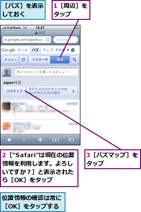 1［周辺］をタップ  ,2［“Safari”は現在の位置情報を利用します。よろし いですか？］と表示された ら［OK］をタップ,3［バズマップ］をタップ      ,位置情報の確認は常に［OK］をタップする,［バズ］を表示しておく  
