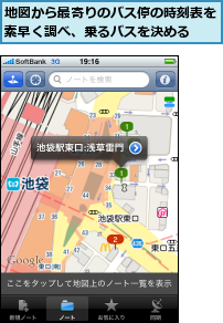 地図から最寄りのバス停の時刻表を素早く調べ、乗るバスを決める  