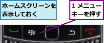 1 メニューキーを押す,ホームスクリーンを表示しておく  