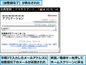 手順3で入力したメールアドレスに仮登録完了のメールが送信された,終話／電源キーを押してホームスクリーンに戻る,［仮登録完了］が表示された