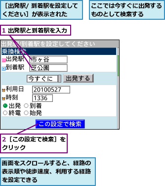 1 出発駅と到着駅を入力,2［この設定で検索］をクリック      ,ここでは今すぐに出発するものとして検索する  ,画面をスクロールすると、経路の表示順や徒歩速度、利用する経路を設定できる,［出発駅/ 到着駅を設定してください］が表示された  