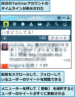 メニューキーを押して［ 更新］ を選択すると、ユーザーのツイートがすぐに更新される    ,画面をスクロールして、フォローしているユーザーのツイートを閲覧できる,自分のTwitterアカウントのタイムラインが表示された