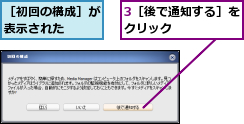 3［後で通知する］をクリック      ,［初回の構成］が表示された  