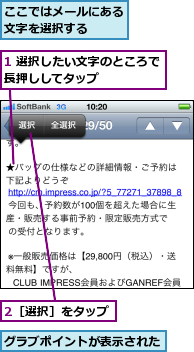 1 選択したい文字のところで長押ししてタップ　　　　　,2［選択］をタップ,ここではメールにある文字を選択する　　,グラブポイントが表示された