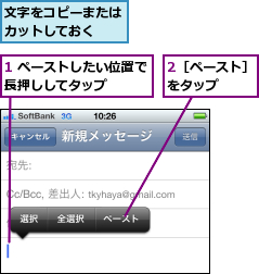 1 ペーストしたい位置で長押ししてタップ　　　,2［ペースト］ をタップ　　　　,文字をコピーまたはカットしておく　　
