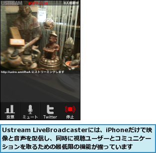 Ustream LiveBroadcasterには、iPhoneだけで映像と音声を配信し、同時に視聴ユーザーとコミュニケーションを取るための最低限の機能が揃っています