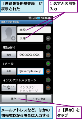 1 名字と名前を入力      ,メールアドレスなど、ほかの情報もわかる場合は入力する,２［保存］をタップ  ,［連絡先を新規登録］が表示された      