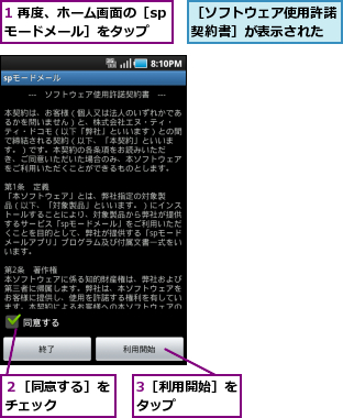 1 再度、ホーム画面の［spモードメール］をタップ,3［利用開始］をタップ    ,２［同意する］をチェック    ,［ソフトウェア使用許諾契約書］が表示された