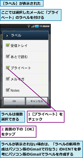 1［プライベート］をチェック      ,2 画面の下の［OK］をタップ    ,ここでは選択したメールに「プライベート」のラベルを付ける    ,ラベルが表示されない場合は、「ラベルの新規作成はパソコン版のGmailで行なう」のHINTを参考にパソコン版のGmailでラベルを作成する,ラベルは複数選択できる,［ラベル］が表示された