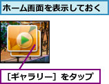 ホーム画面を表示しておく,［ギャラリー］をタップ