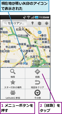 1 メニューボタンを押す       ,2［経路］をタップ  ,現在地が青い矢印のアイコンで表示された      