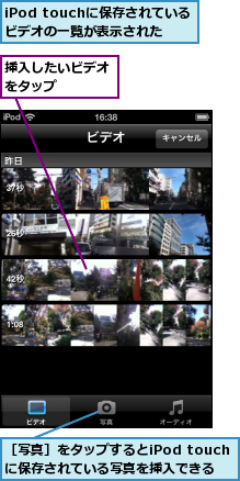 iPod touchに保存されているビデオの一覧が表示された,挿入したいビデオをタップ　　　,［写真］をタップするとiPod touchに保存されている写真を挿入できる