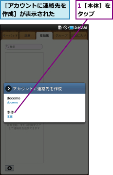 1［本体］をタップ　　,［アカウントに連絡先を作成］が表示された　　