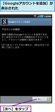［Googleアカウントを追加］が表示された　　　　　,［次へ］をタップ