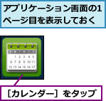 アプリケーション画面の1ページ目を表示しておく,［カレンダー］をタップ