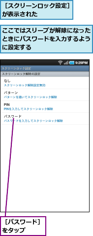 ここではスリープが解除になったときにパスワードを入力するように設定する,［スクリーンロック設定］が表示された　　　　　,［パスワード］をタップ　　　