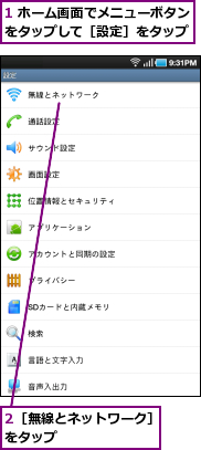 1 ホーム画面でメニューボタンをタップして［設定］をタップ,2［無線とネットワーク］をタップ　　　　　　　