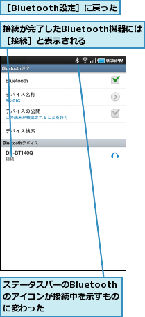 ステータスバーのBluetoothのアイコンが接続中を示すものに変わった,接続が完了したBluetooth機器には［接続］と表示される　　　,［Bluetooth設定］に戻った
