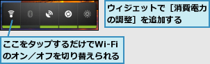 ここをタップするだけでWi-Fiのオン／オフを切り替えられる　,ウィジェットで［消費電力の調整］を追加する　　